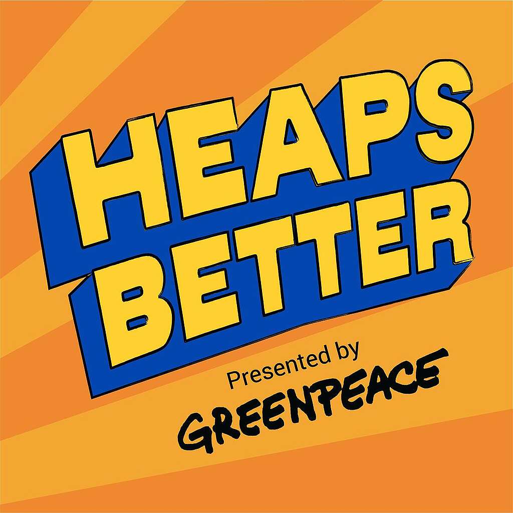 Heaps Better - Logo. © Greenpeace