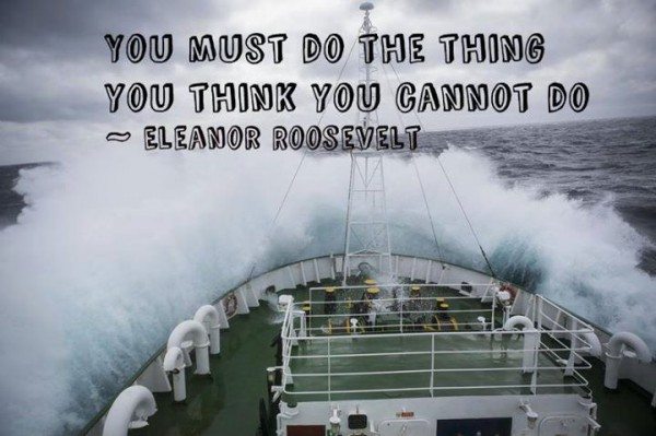 Inspiring quote. "You must do the thing you think you cannot do" - Eleanor Roosevelt