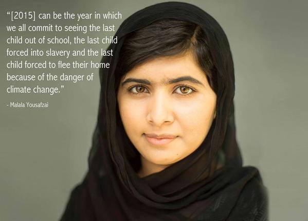 Inspiring quote."*[2015] can be the year in which we all commit to seeing the last child out of school, the last child forced into slavery and the last child forced to flee their home because of the danger of Climate change." - Malala Yousafzai