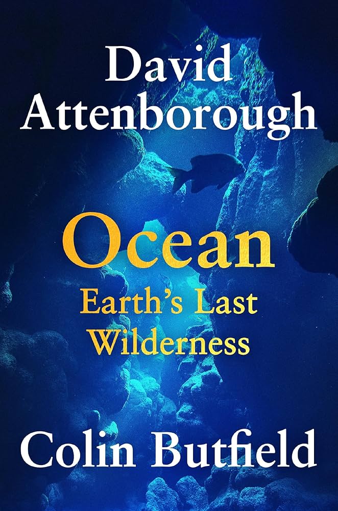 Ocean: Earth’s Last Wilderness
by David Attenborough and Colin Butfield (2025)